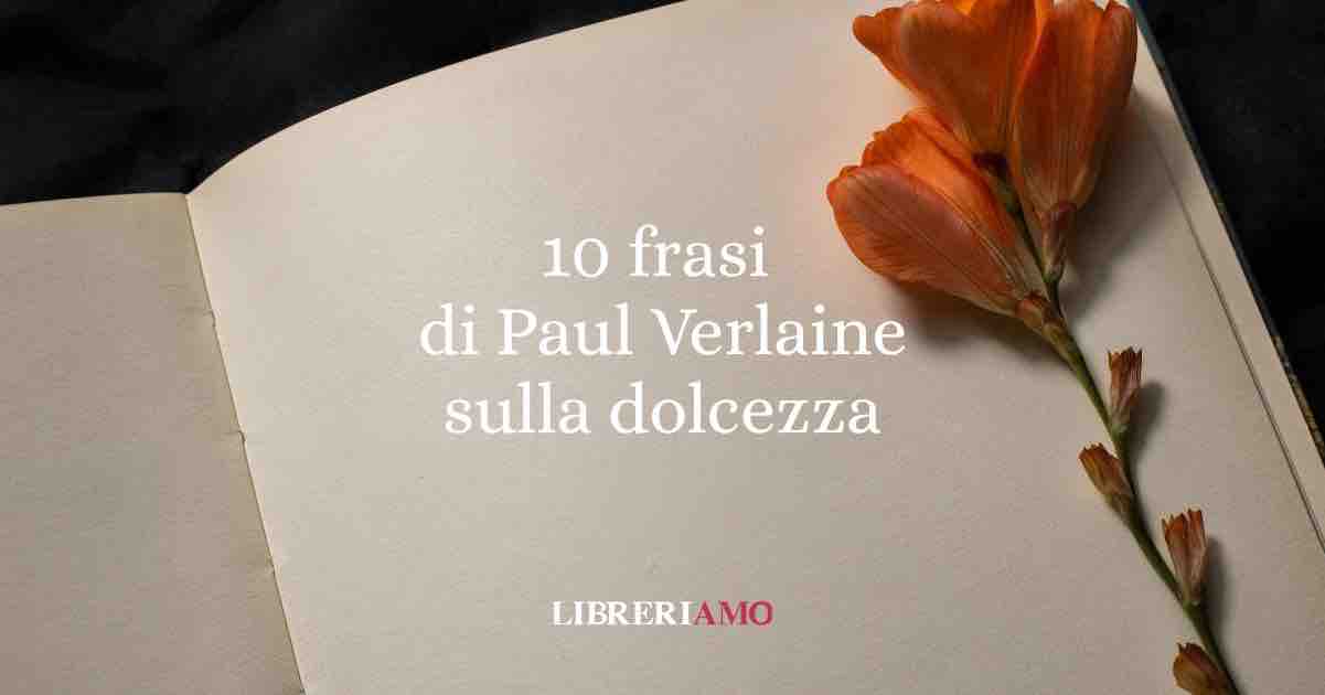 10 frasi di Paul Verlaine che ci insegnano a sentire la vita con dolcezza e vertigine 1 10 frasi di Paul Verlaine che ci insegnano a sentire la vita con dolcezza e vertigine