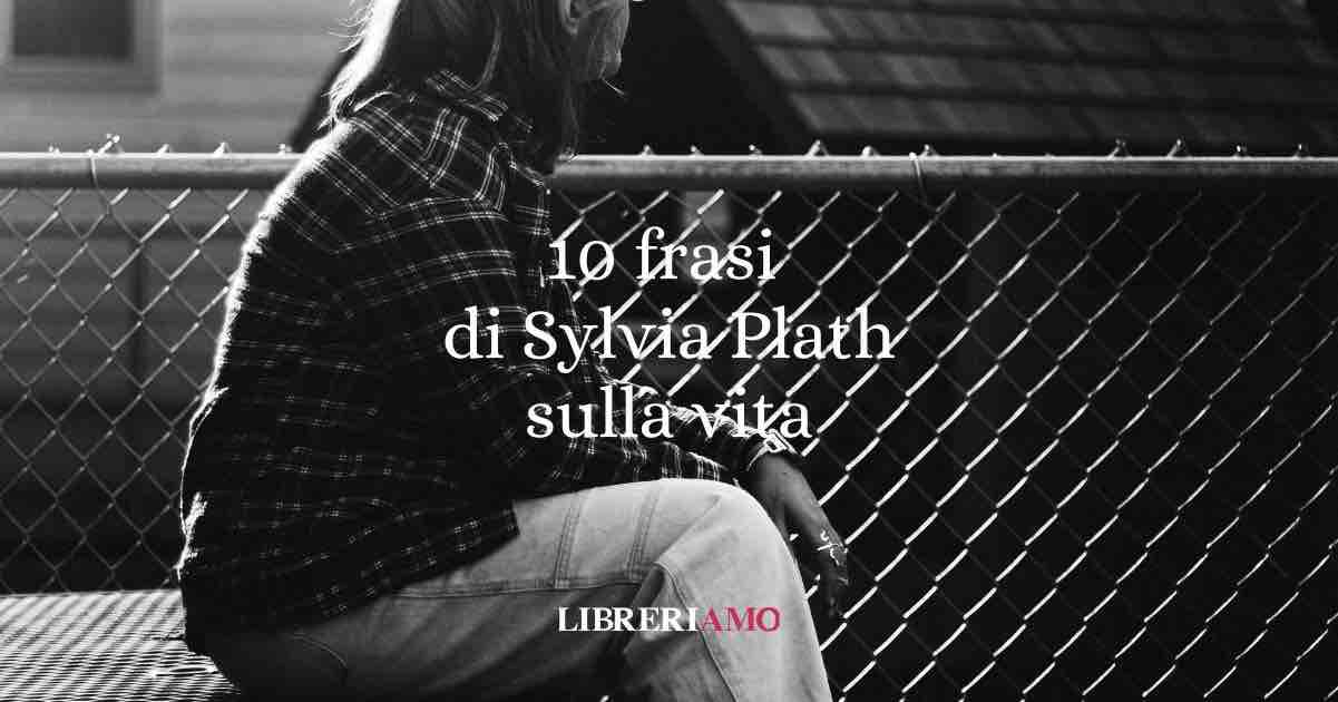 10 frasi di Sylvia Plath che ci costringono a guardare in faccia la vita 1 10 frasi di Sylvia Plath che ci costringono a guardare in faccia la vita