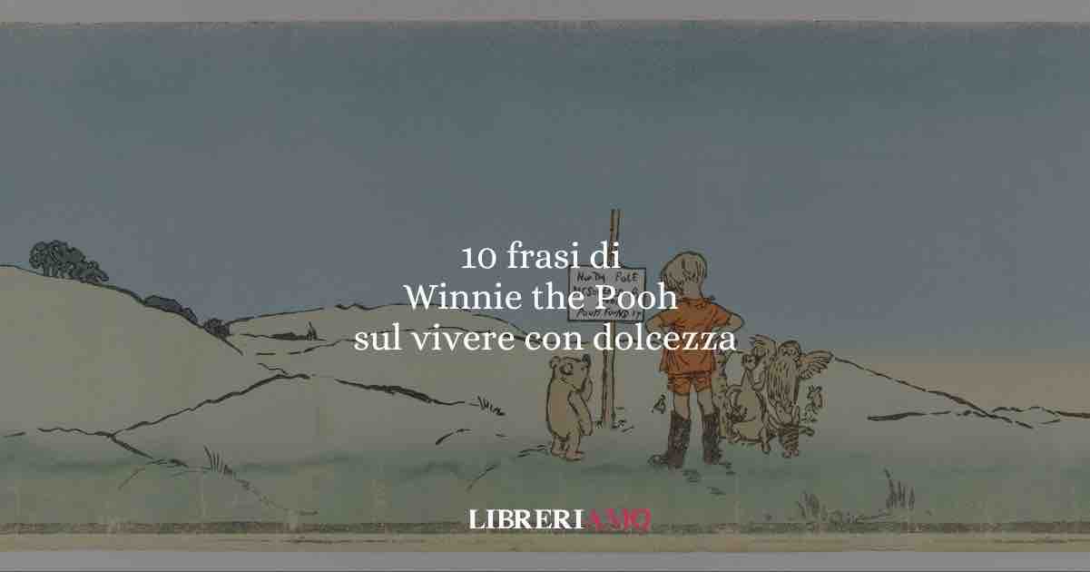 10 frasi di Winnie the Pooh che ci insegnano a vivere con dolcezza e profondità
