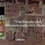 "Una lontana città", itinerario nella città medievale italiana