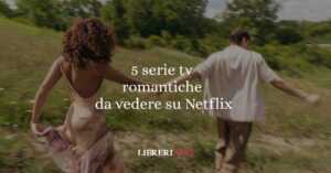 5 Serie tv romantiche da vedere su Netflix