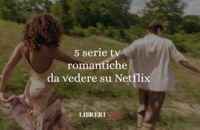5 Serie tv romantiche da vedere su Netflix
