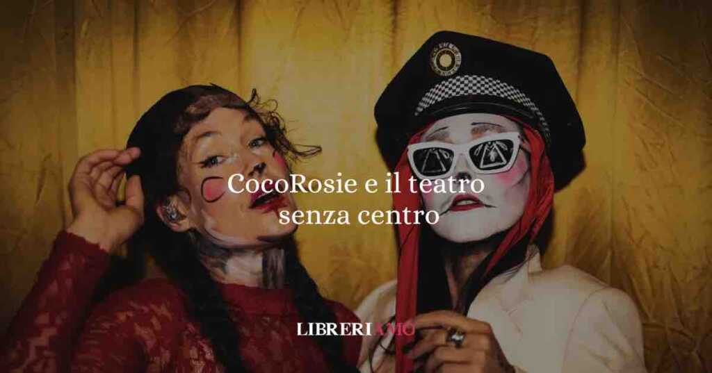 CocoRosie e il teatro senza centro: quando la scena diventa rito