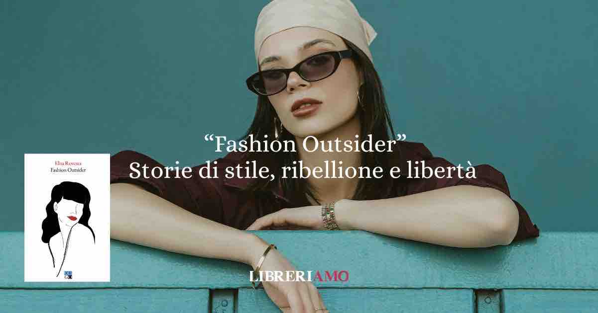 “Fashion Outsider” di Elisa Rovesta: storie di stile, ribellione e libertà