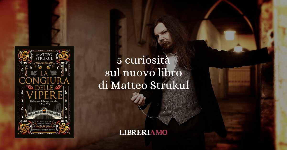 La congiura delle vipere 5 curiosità sul nuovo bestseller di Andrea Strukul
