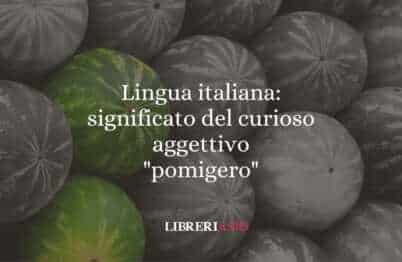 Lingua italiana significato della curiosa parola pomigero