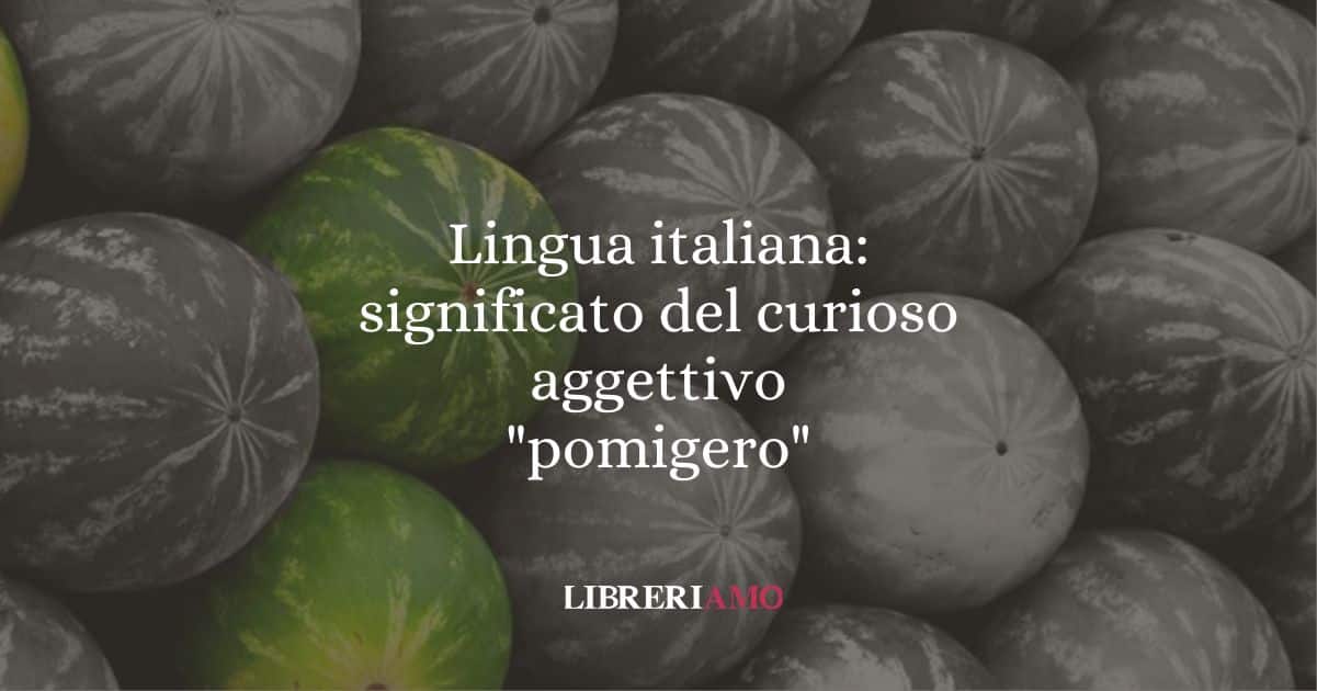 Lingua italiana significato della curiosa parola pomigero