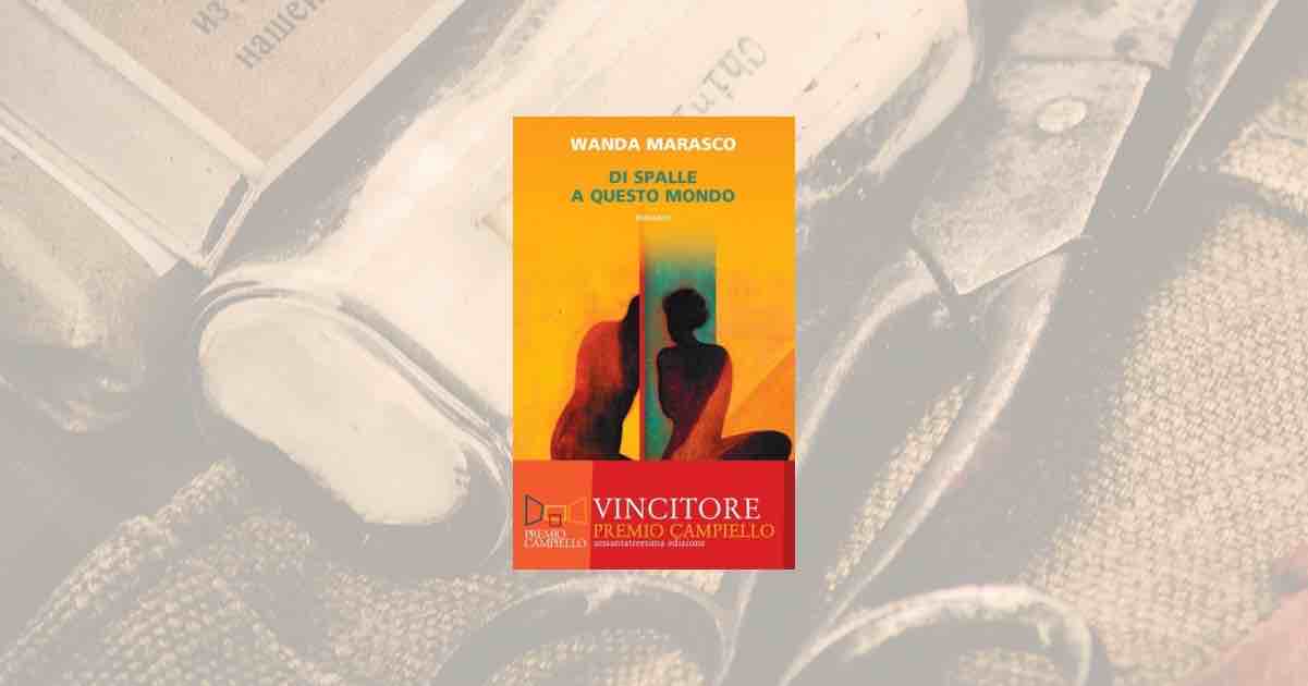 Perché “Di spalle a questo mondo” di Wanda Marasco ha vinto tanti premi?