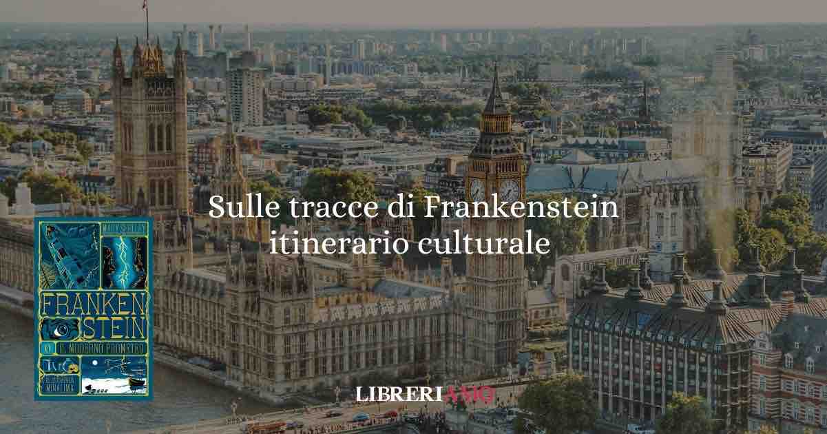 Sulle tracce di Frankenstein: itinerario culturale da Londra a Ginevra passando per Bath