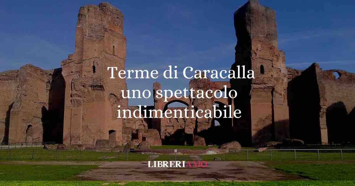 Terme di Caracalla- quando la notte accende la storia in uno spettacolo indimenticabile