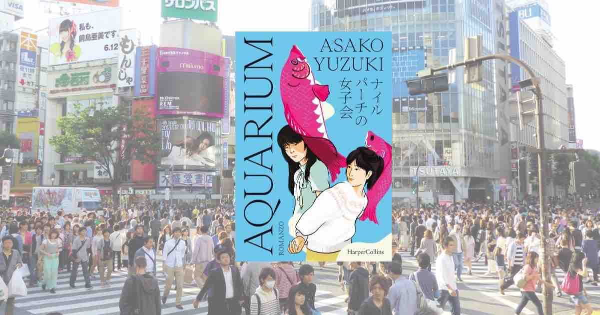 Un romanzo che parla di amicizia e mondo femminile: “Aquarium” di Asako Yuzuki