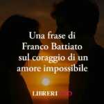 Una frase di Franco Battiato spinge al coraggio di vivere un amore impossibile