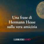 Una frase di Hermann Hesse svela il valore autentico dell'amicizia