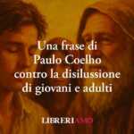 Una Frase Di Paulo Coelho Contro La Disillusione Dilagante Di Ragazzi E Adulti 63 Una frase di Paulo Coelho contro la disillusione dilagante di ragazzi e adulti