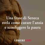 Una frase di Seneca svela come curare l'ansia e sconfiggere la paura