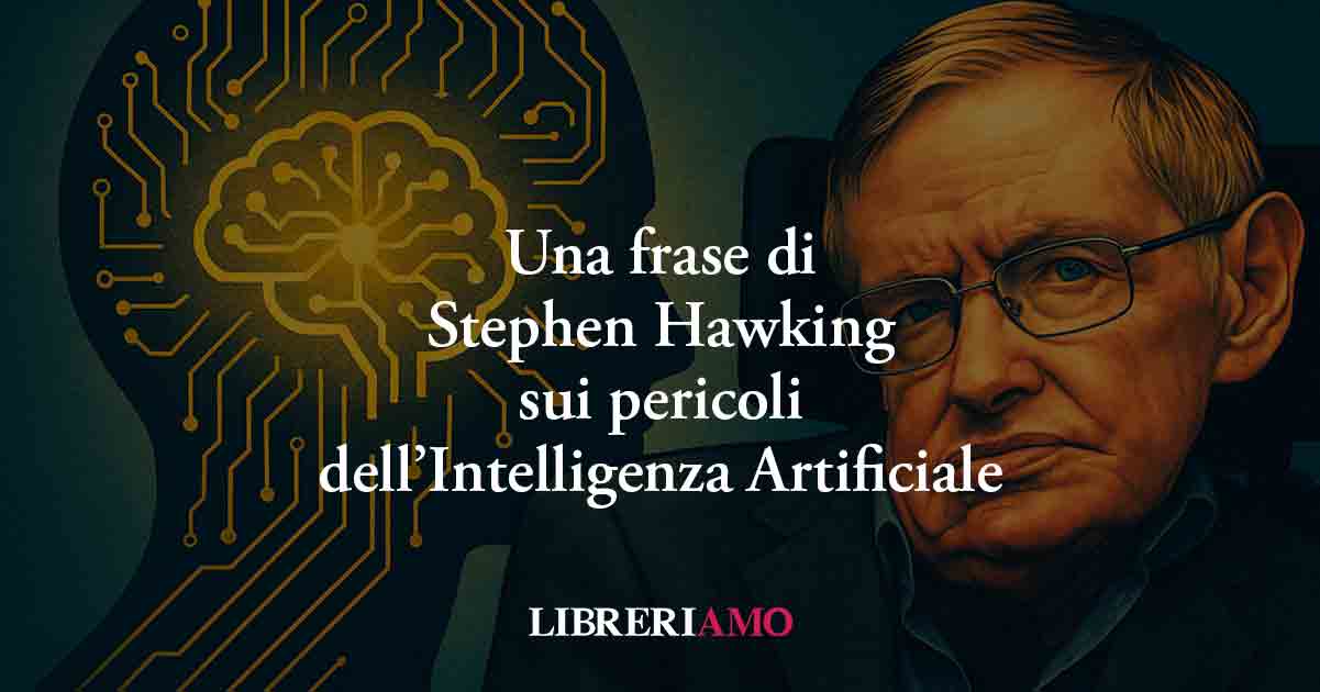 La frase di Stephen Hawking svela il rischio più grande dell'intelligenza artificiale