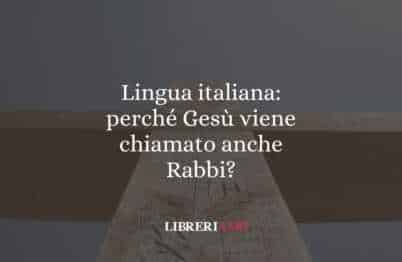 Lingua italiana: perché Gesù viene chiamato anche Rabbi?