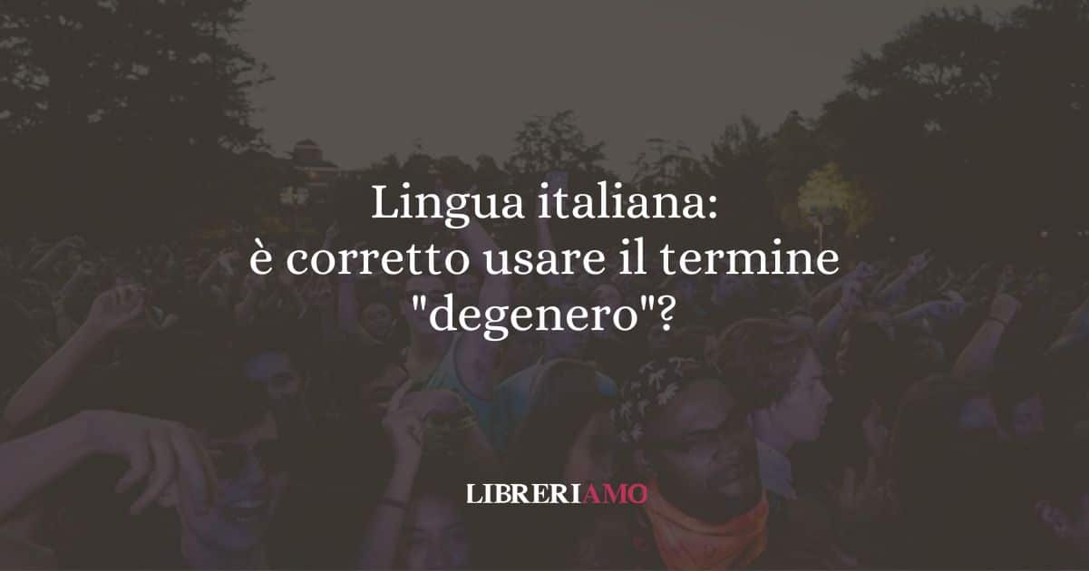 Lingua italiana: è corretto usare il termine "degenero"?