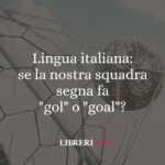 Lingua italiana: se la nostra squadra segna fa "gol" o "goal"?