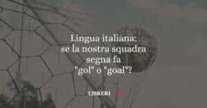 Lingua italiana: se la nostra squadra segna fa "gol" o "goal"?