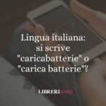 Lingua italiana: si scrive "caricabatterie" o "carica batterie"?