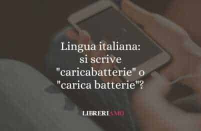 Lingua italiana: si scrive "caricabatterie" o "carica batterie"?