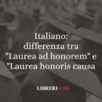 Italiano: differenza tra "Laurea ad honorem" e "Laurea honoris causa