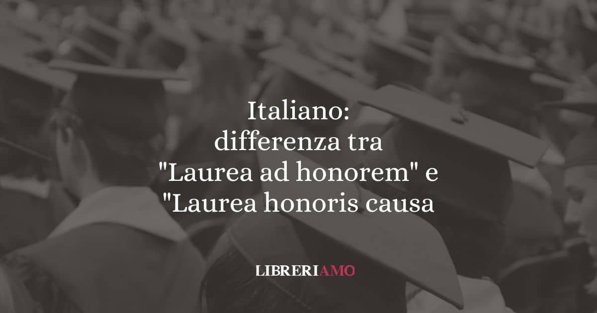 Italiano: differenza tra "Laurea ad honorem" e "Laurea honoris causa