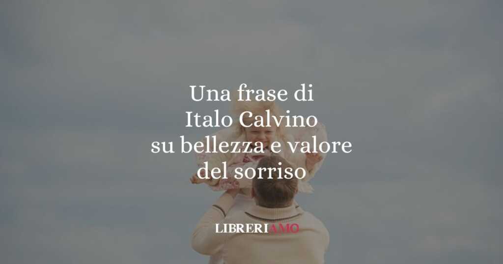 Una frase di Italo Calvino su bellezza e valore del sorriso