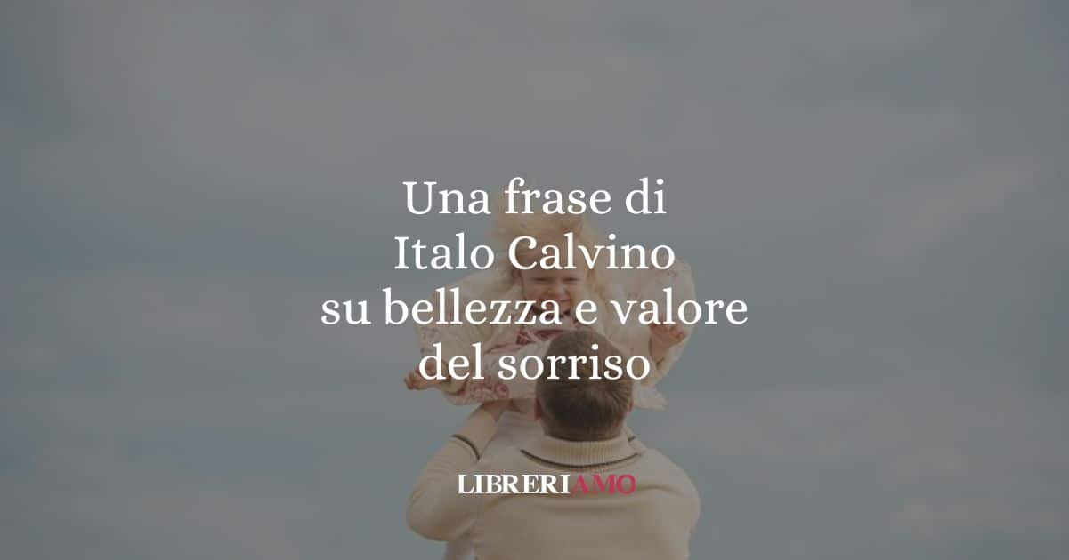 Una frase di Italo Calvino su bellezza e valore del sorriso