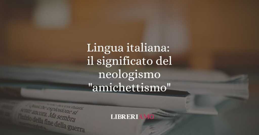 Lingua italiana: il significato del neologismo "amichettismo"