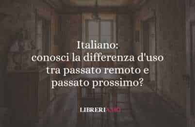 Italiano: conosci la differenza d'uso tra passato remoto e passato prossimo?