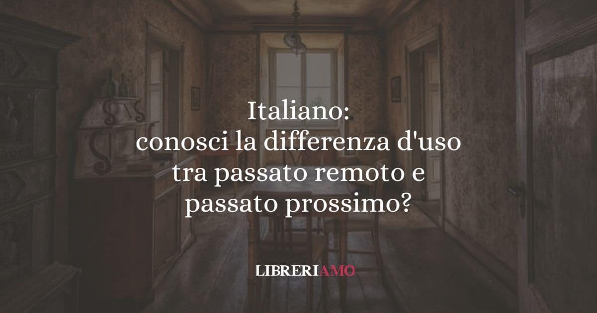 Italiano: conosci la differenza d'uso tra passato remoto e passato prossimo?
