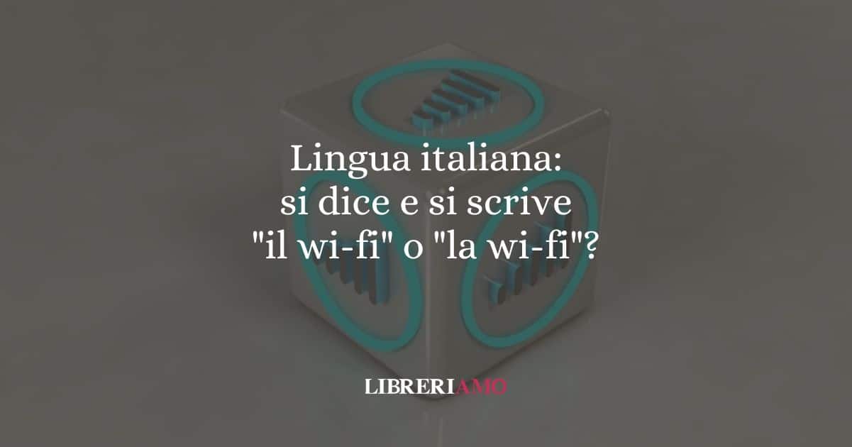Lingua italiana: si dice e si scrive "il wi-fi" o "la wi-fi"?