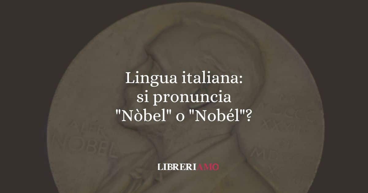 Lingua italiana: si pronuncia "Nòbel" o "Nobél"?