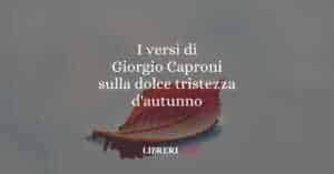 I versi di Giorgio Caproni sulla dolce tristezza d'autunno