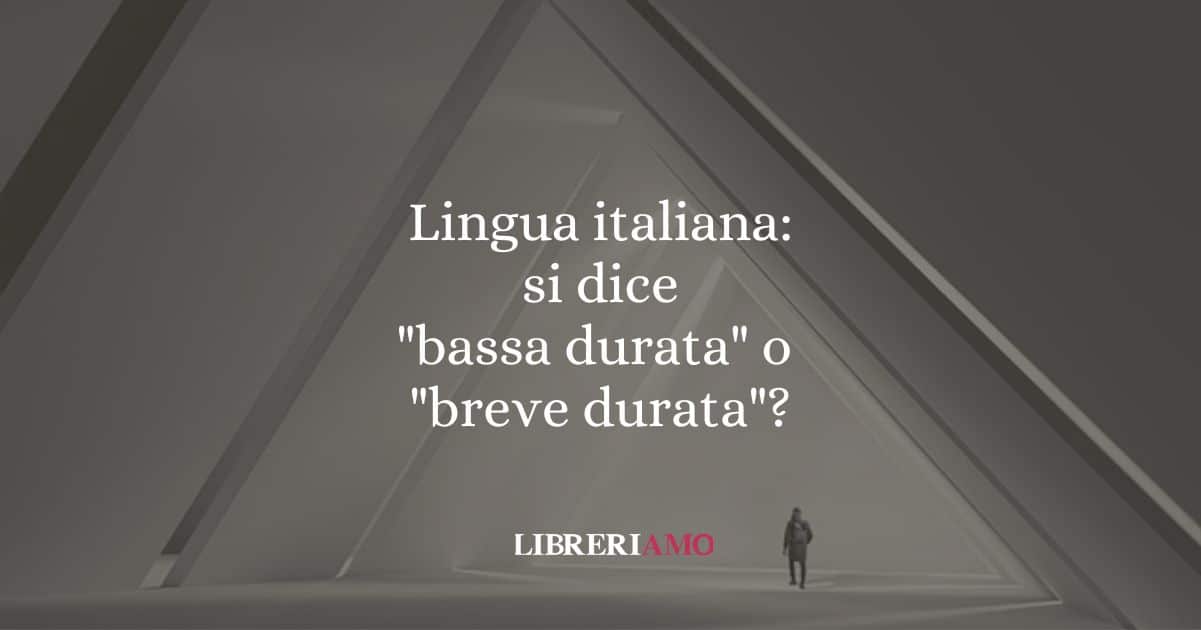 Lingua italiana: si dice "bassa durata" o "breve durata"?