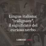 Lingua italiana: "tralignare", il significato del curioso verbo