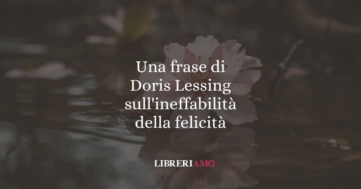 Una frase di Doris Lessing sull'ineffabilità della felicità