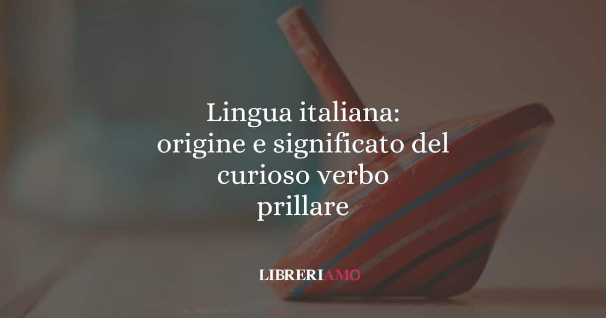 Lingua italiana: origine e significato del curioso verbo prillare