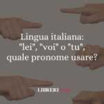Lingua italiana: "lei", "voi" o "tu", quale pronome usare?