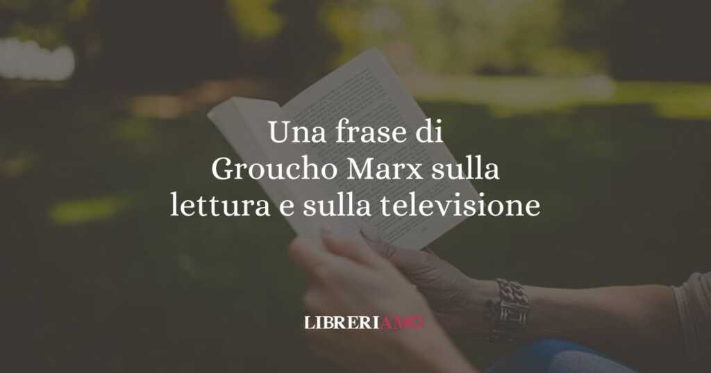 Una frase di Groucho Marx sulla lettura e sulla televisione