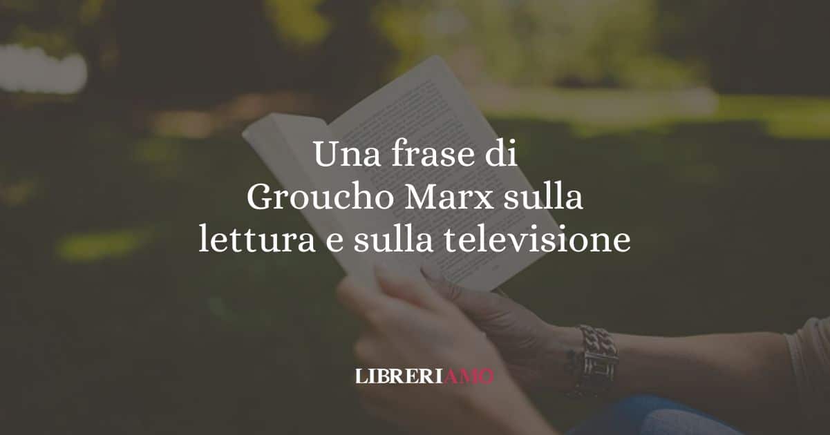 Una frase di Groucho Marx sulla lettura e sulla televisione