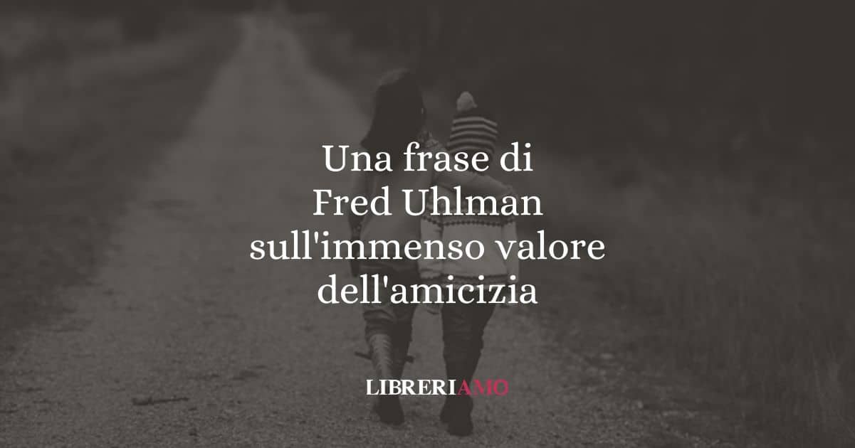 Una frase di Fred Uhlman sull'immenso valore dell'amicizia