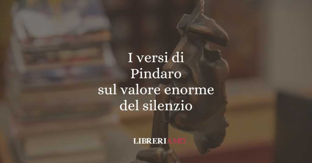 I versi di Pindaro sul valore enorme del silenzio