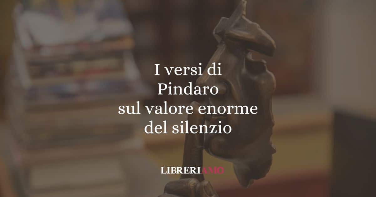 I versi di Pindaro sul valore enorme del silenzio