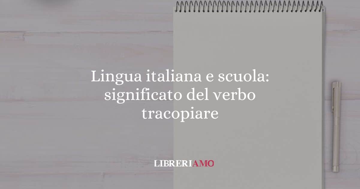 Lingua italiana e scuola: significato del verbo tracopiare