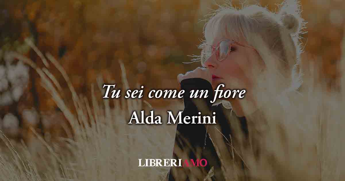 Tu sei come un fiore (2003), la poesia di Alda Merini per il suo giovane amante