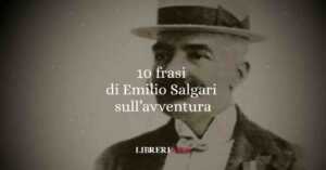10 frasi di Emilio Salgari che ci insegnano il potere dell'avventura, dell'amore e dell'immaginazione