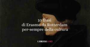 10 frasi di Erasmo da Rotterdam che ci insegnano il per-sempre della cultura